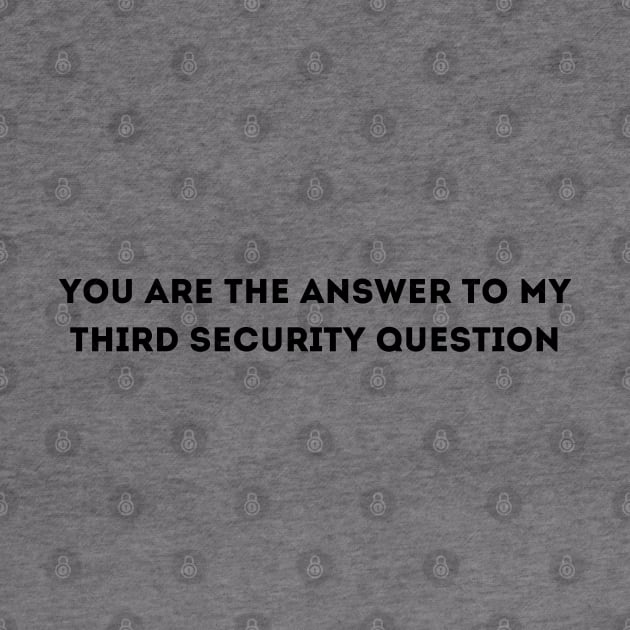 you are the answer to my third security question by mdr design